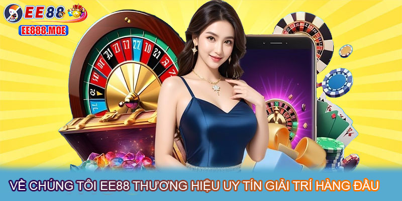 Về chúng tôi EE88 thương hiệu uy tín giải trí hàng đầu 